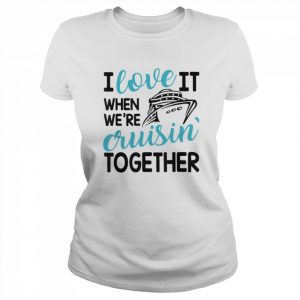 Family Trip Cruise I Love It When We’re Cruisin Together T-Shirt Classic Women's T-shirt