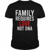 Family requires love not dna  Classic Men's T-shirt