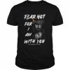 Fear Not For I Am With You Isaiah 41 10  Classic Men's T-shirt