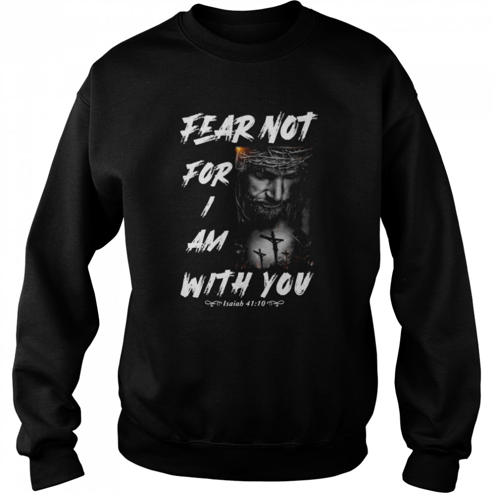 Fear Not For I Am With You Isaiah 41 10  Unisex Sweatshirt