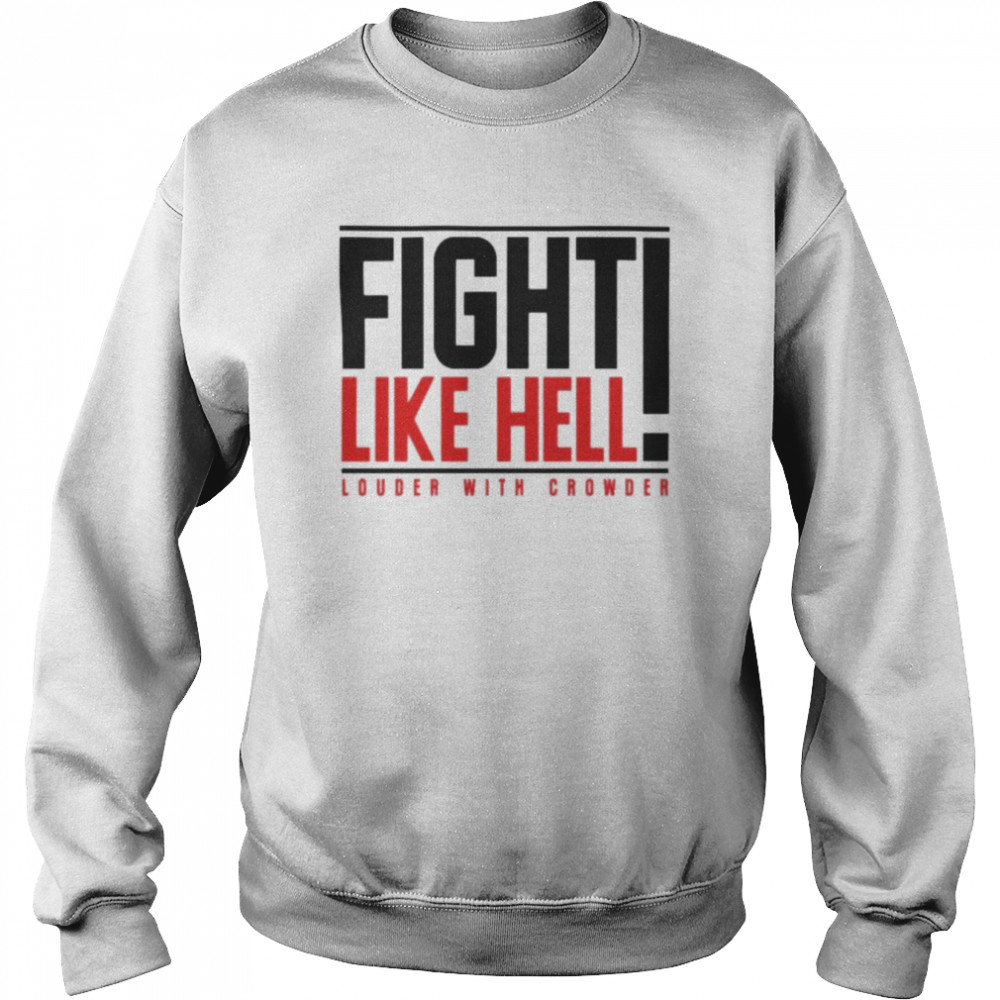 Fight like hell louder with crowder T- Unisex Sweatshirt