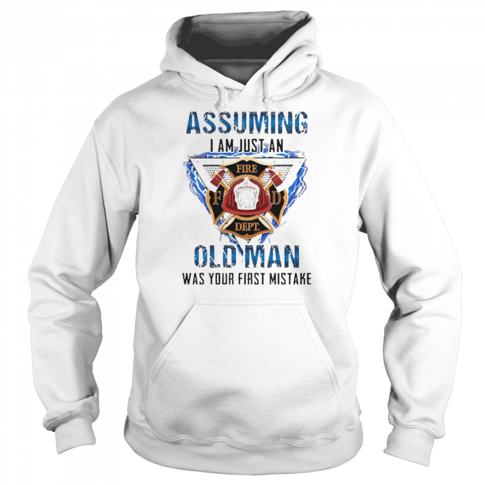 Firefighter assuming I am just an old Man was your first mistake  Unisex Hoodie