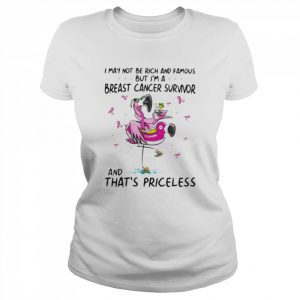 Flamingo I may not be rich and famous but I’m breast cancer survivor and that’s priceless  Classic Women's T-shirt