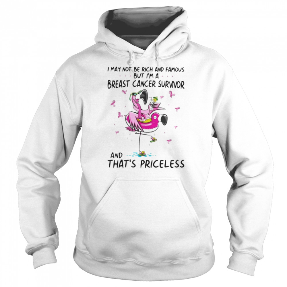 Flamingo I may not be rich and famous but I’m breast cancer survivor and that’s priceless  Unisex Hoodie