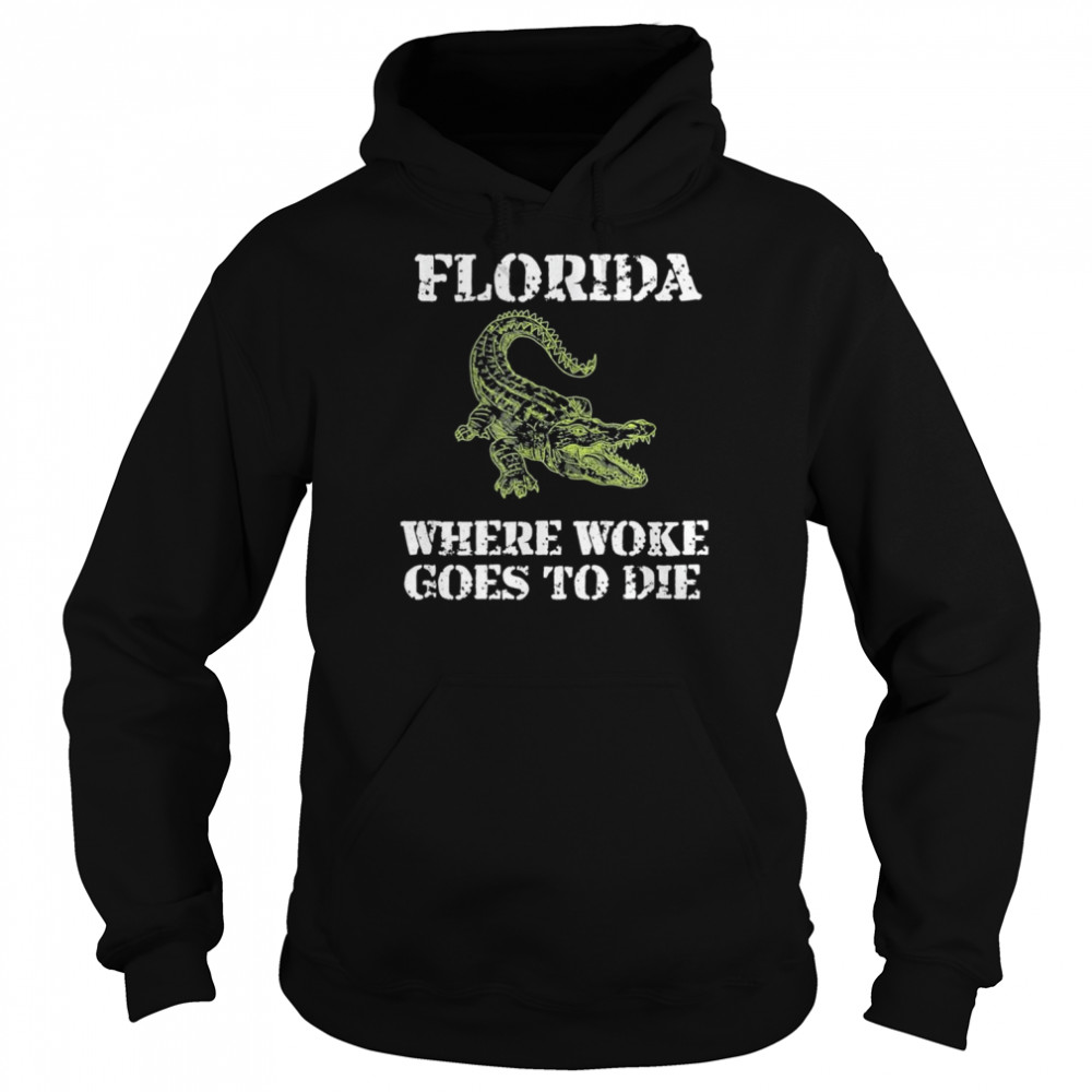 Florida Is Where Woke Goes To Die T-Shirt Unisex Hoodie