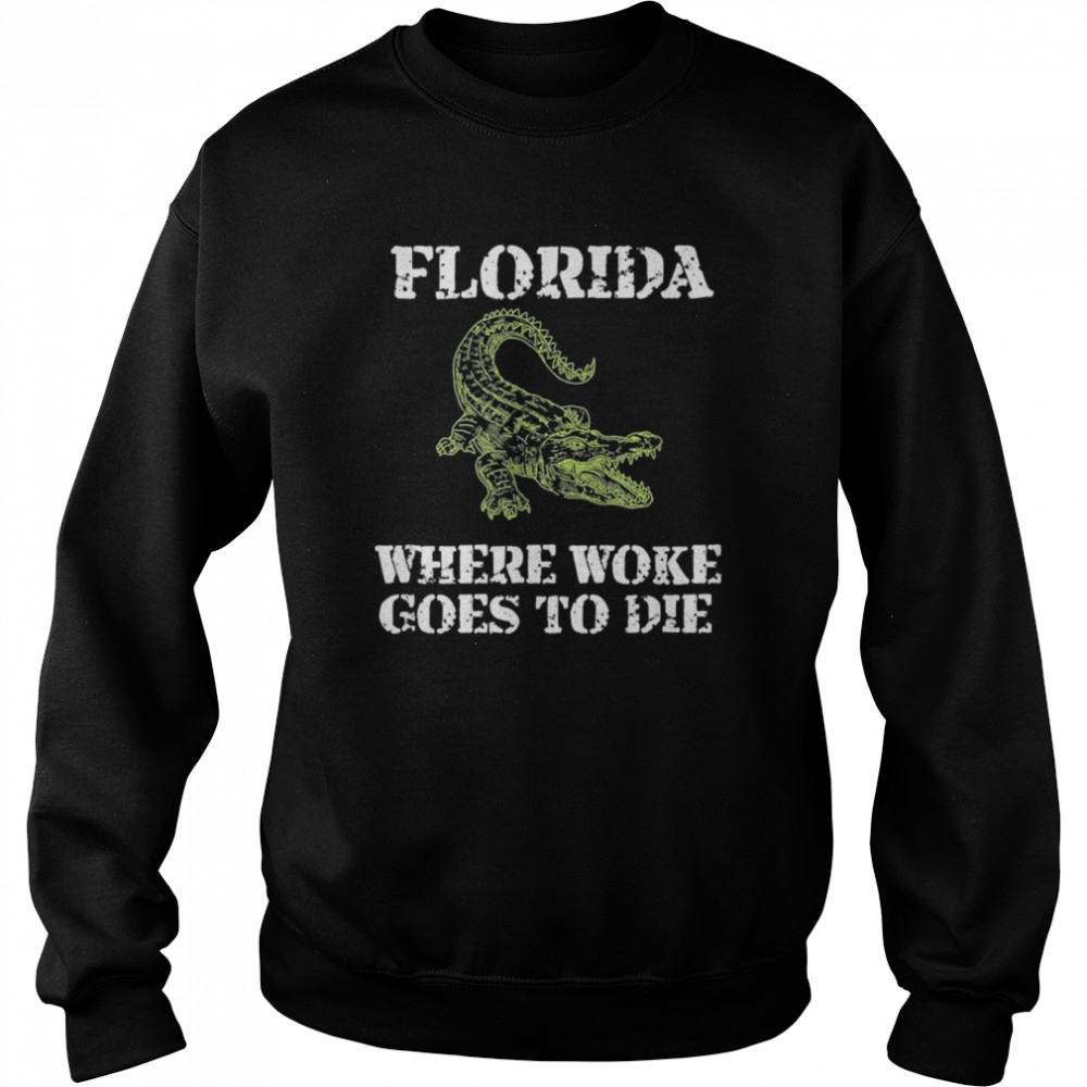 Florida Is Where Woke Goes To Die T-Shirt Unisex Sweatshirt