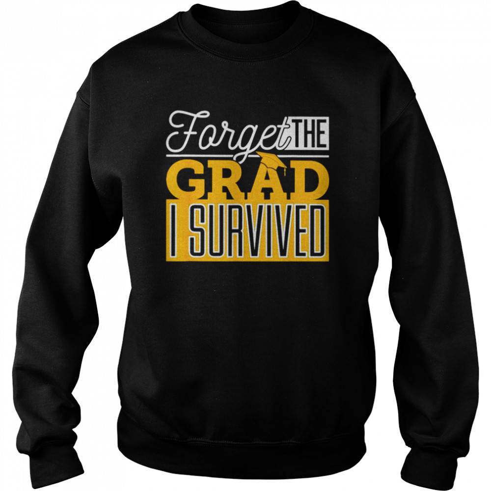 Forget the grad I survived  Unisex Sweatshirt