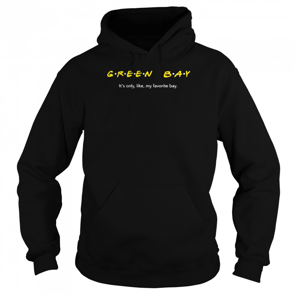 Friends green bay packer it’s only like my favorite bay  Unisex Hoodie