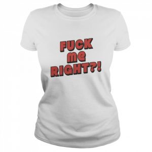 Fuck Me Right  Classic Women's T-shirt