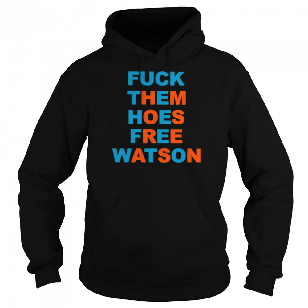 Fuck Them Hoes Free Watson Shirt Unisex Hoodie