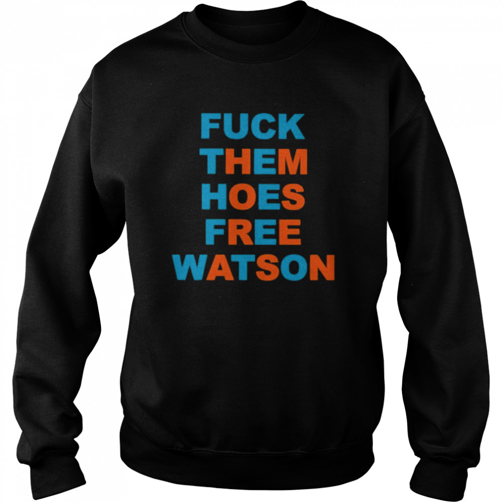 Fuck Them Hoes Free Watson Shirt Unisex Sweatshirt