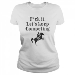 Fuck it let’s keep competing new  Classic Women's T-shirt