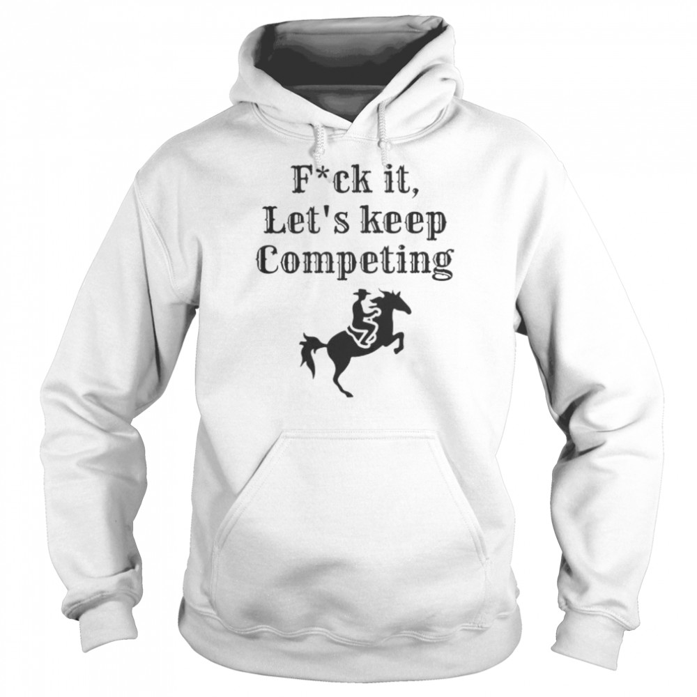 Fuck it let’s keep competing new  Unisex Hoodie