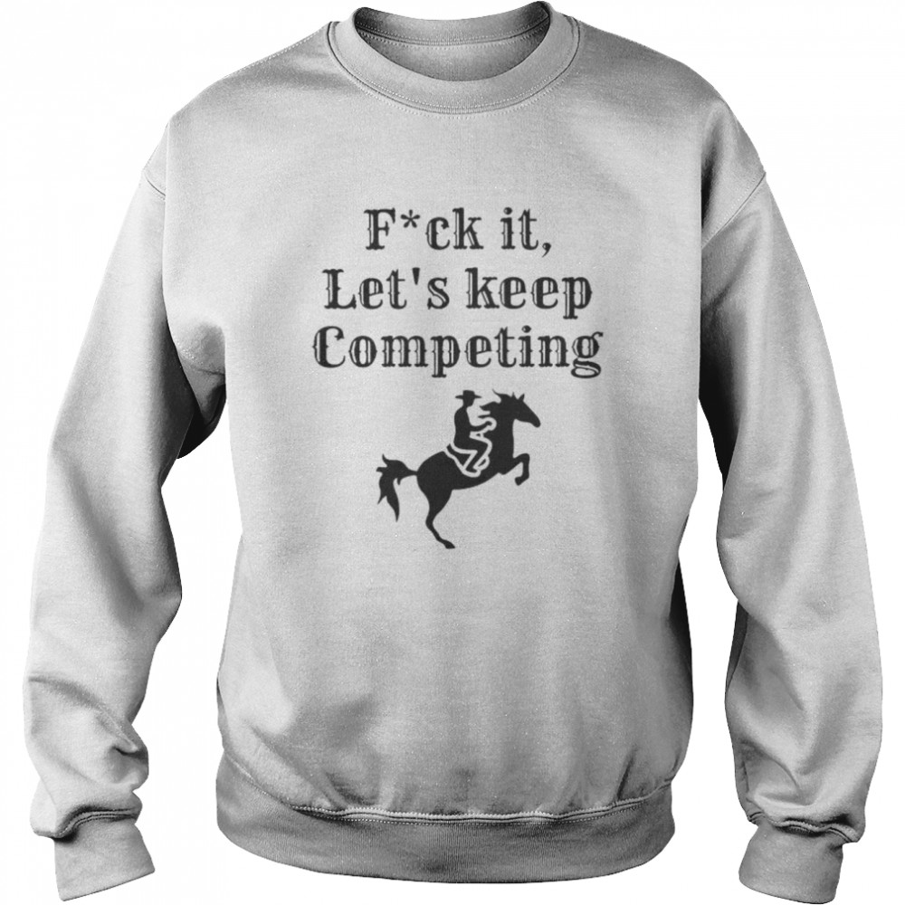 Fuck it let’s keep competing new  Unisex Sweatshirt