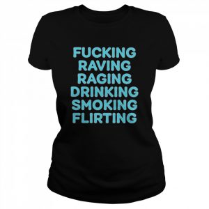 Fucking raving raging drinking smoking flirting  Classic Women's T-shirt