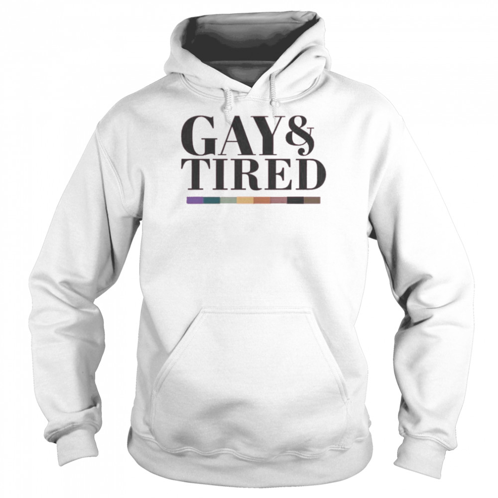 Gay And Tired Shirt Unisex Hoodie