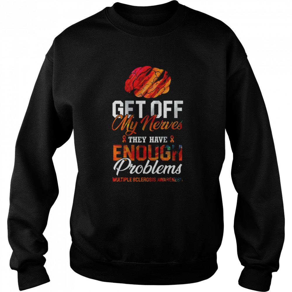 Get Off My Nerves They Have Enough Problems MS Awareness  Unisex Sweatshirt