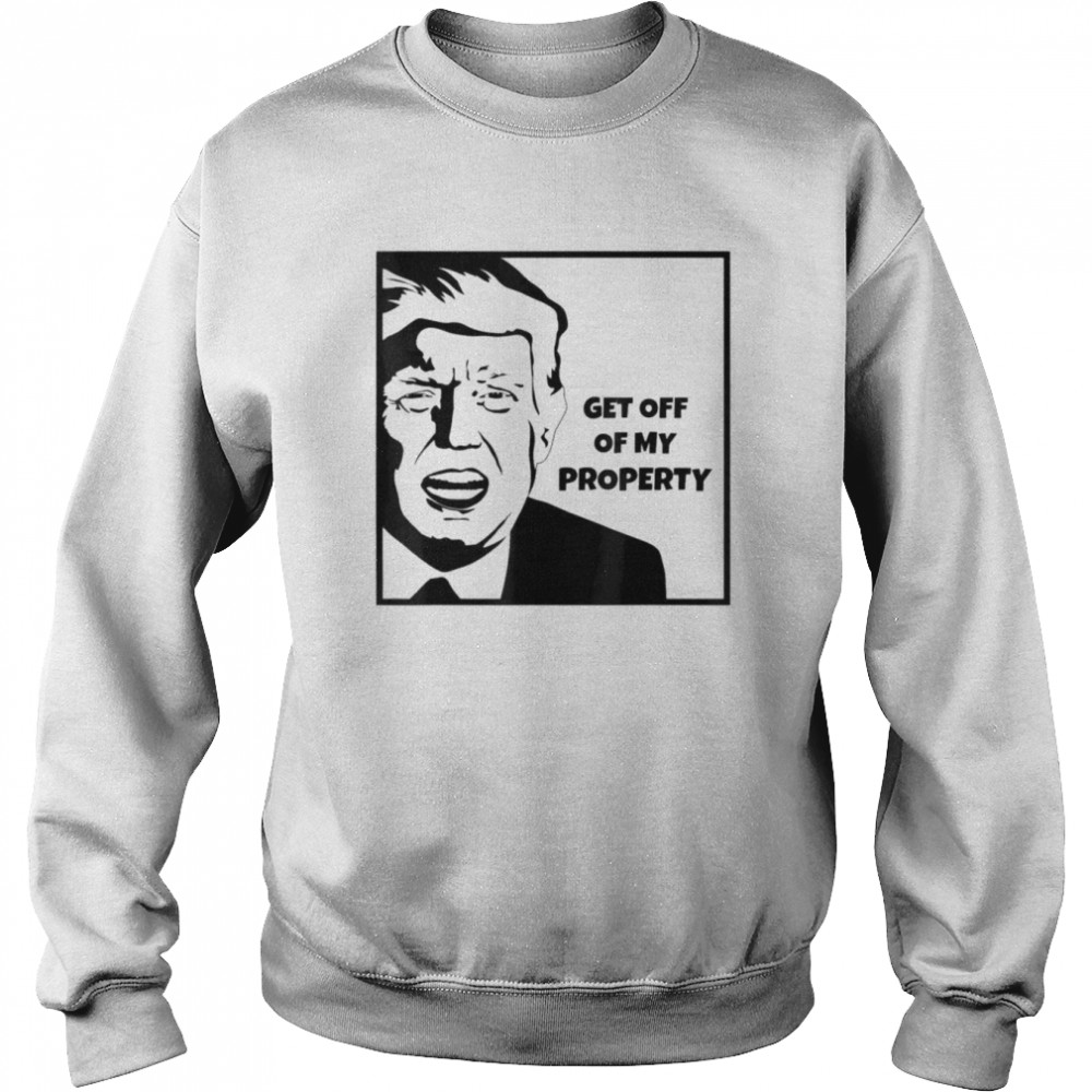 Get Off Of My Property Cartoon FBI Raid Donald Trump T-Shirt Unisex Sweatshirt