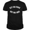 Get da funk out ma face unisex T- Classic Men's T-shirt