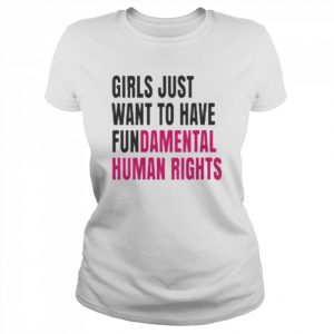 Girls Just Wanna Have Fundamental Human Rights T- Classic Women's T-shirt