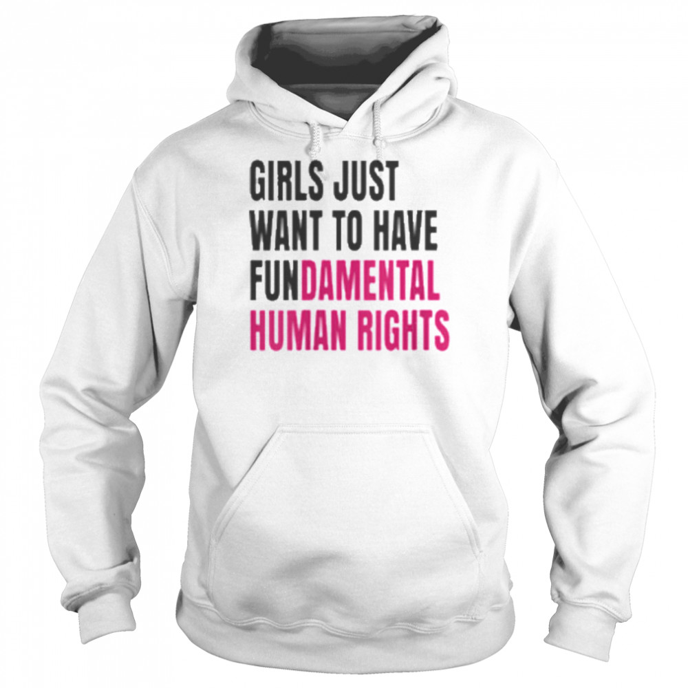 Girls Just Wanna Have Fundamental Human Rights T- Unisex Hoodie