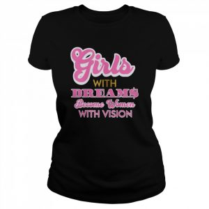 Girls With Dreams Become Women With Vision Shirt Classic Women's T-shirt