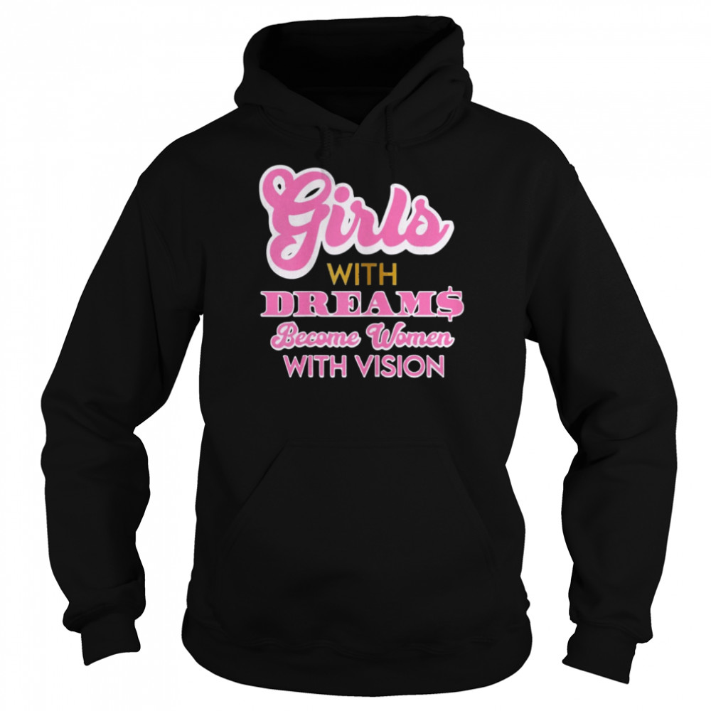 Girls With Dreams Become Women With Vision Shirt Unisex Hoodie