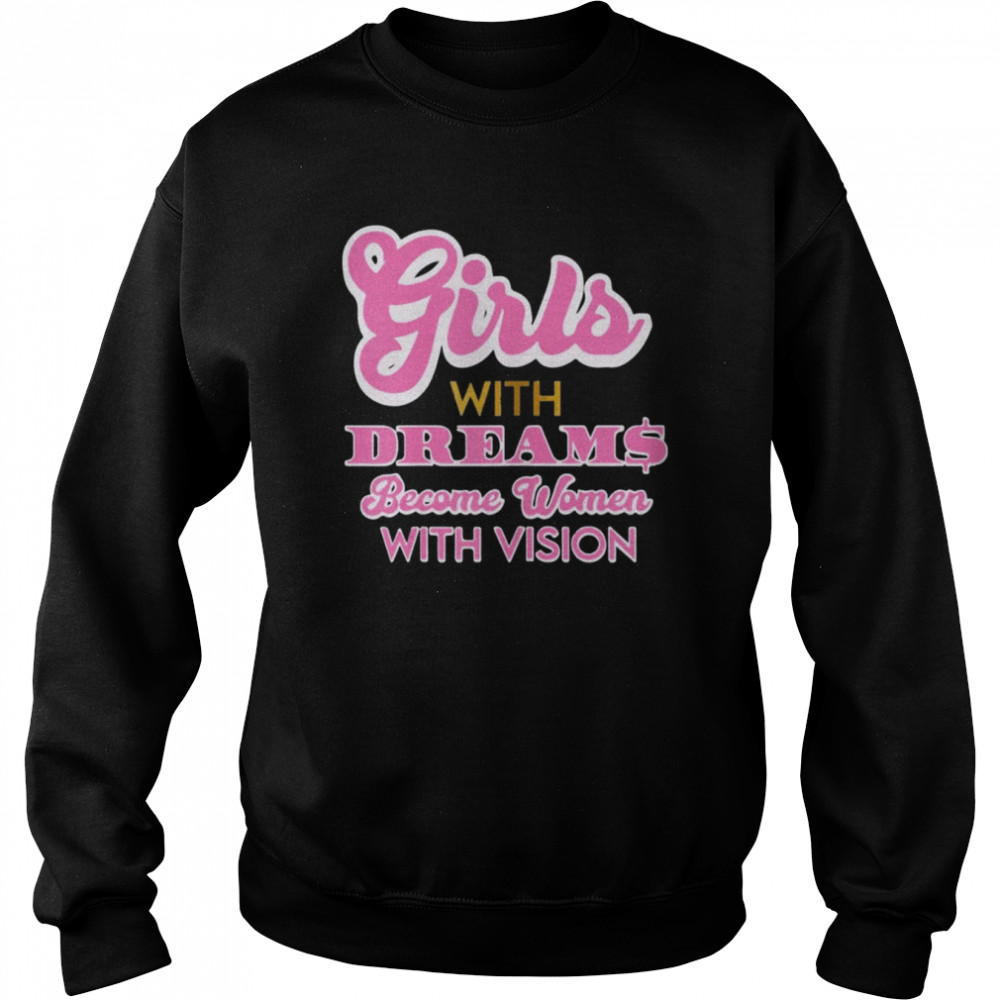 Girls With Dreams Become Women With Vision Shirt Unisex Sweatshirt