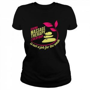 Giving massage therapy everyday is not a job for the weak  Classic Women's T-shirt