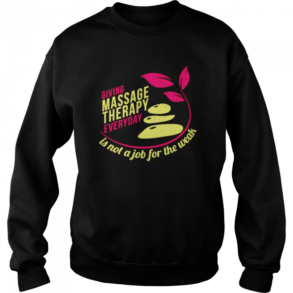 Giving massage therapy everyday is not a job for the weak  Unisex Sweatshirt