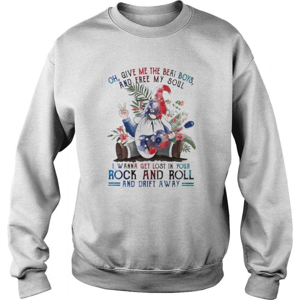 Gnome oh give me the beat Boys and free my soul I wanna get lost in your Rock and Roll and drift away  Unisex Sweatshirt