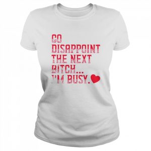 Go disappoint the next bitch I’m busy  Classic Women's T-shirt