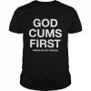 God cums first assholes live forever  Classic Men's T-shirt