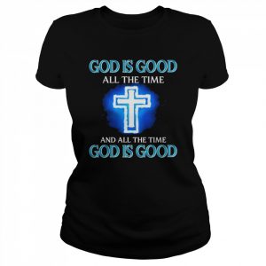 God is Good all the time and all the time  Classic Women's T-shirt