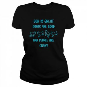 God is great goats are good and people are crazy  Classic Women's T-shirt