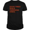 Good Times While Throwing Dimes 2022  Classic Men's T-shirt