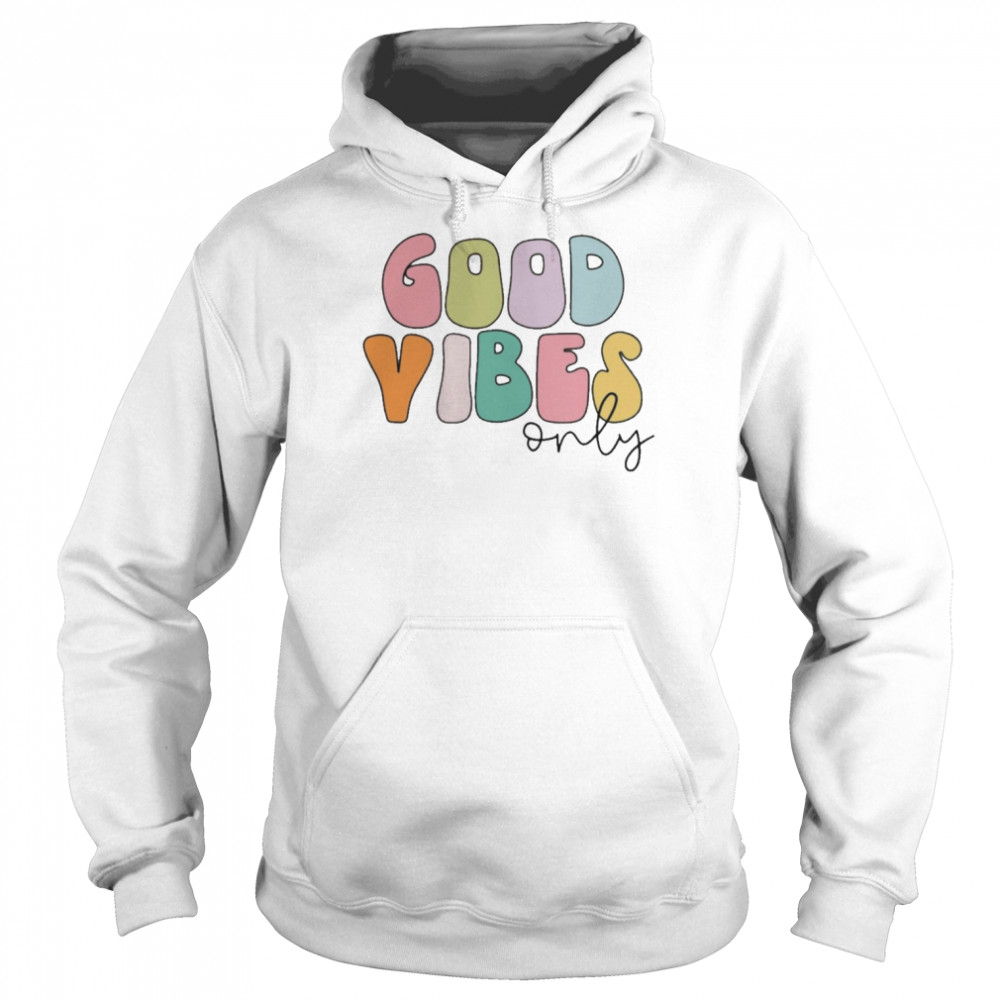 Good Vibes Only Shirt Unisex Hoodie