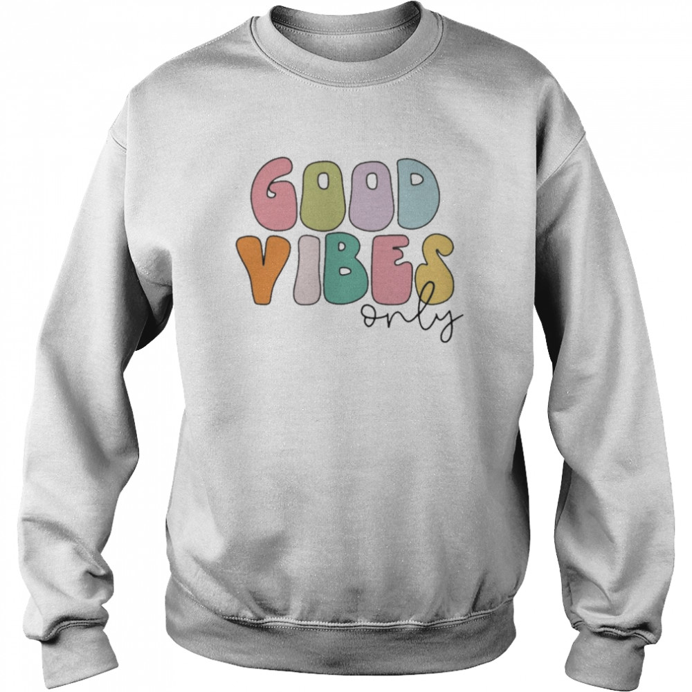 Good Vibes Only Shirt Unisex Sweatshirt