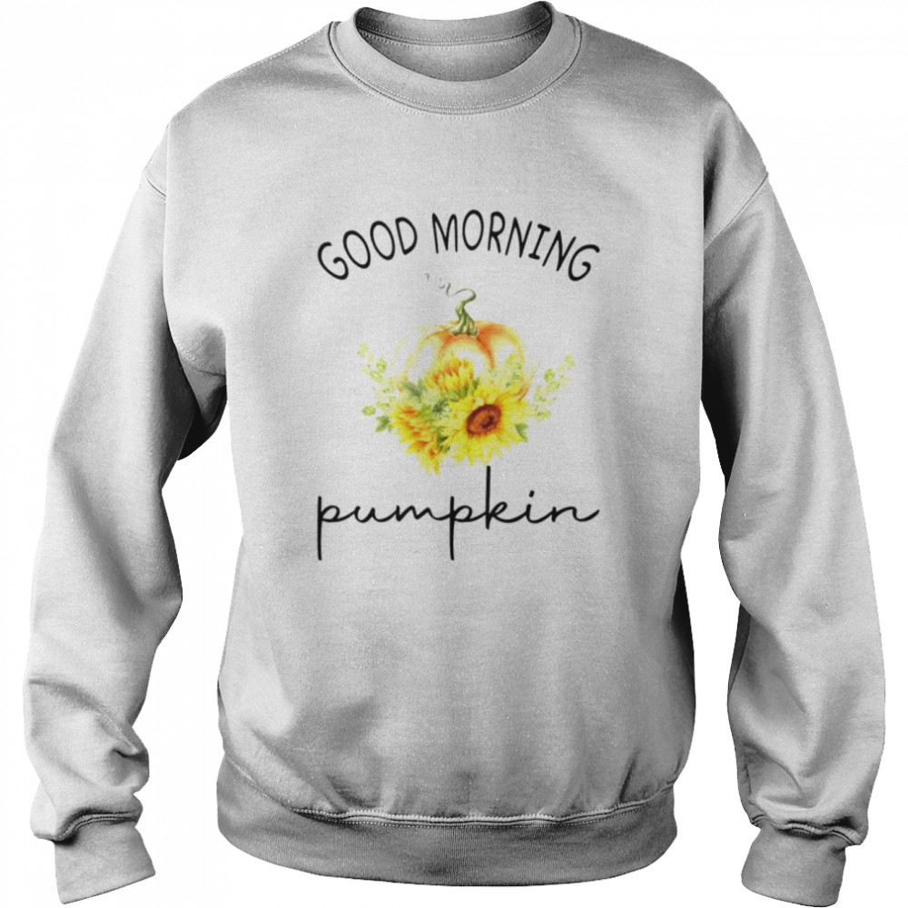 Good morning pumpkin  Unisex Sweatshirt