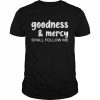 Goodness & Mercy Shall Follow Me Shirt Classic Men's T-shirt