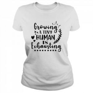 Growing A Tiny Human Is Exhausting Shirt Classic Women's T-shirt