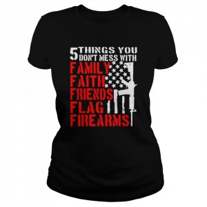 Gun 5 things You don’t mess with Family Faith Friends Flag Firearms 2022  Classic Women's T-shirt