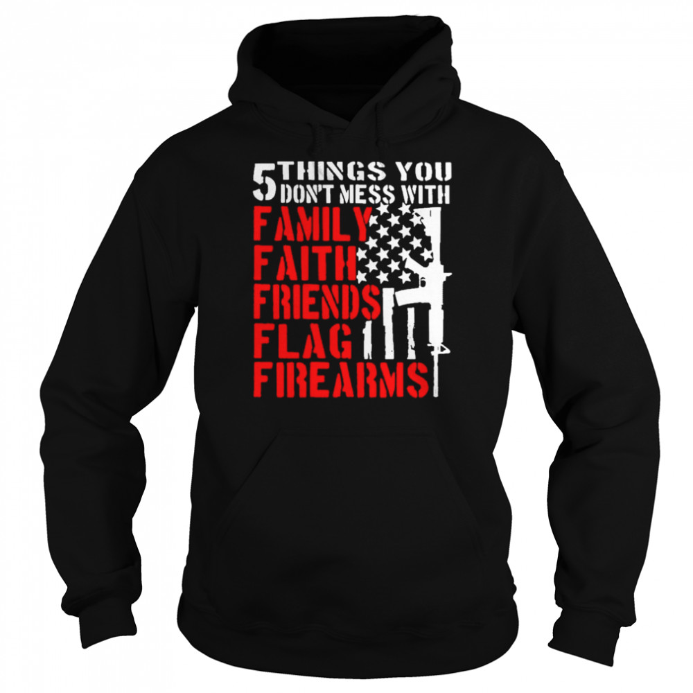 Gun 5 things You don’t mess with Family Faith Friends Flag Firearms 2022  Unisex Hoodie