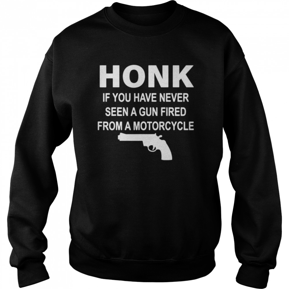 Gun Honk if you have never seen a gun fired from a motorcycle  Unisex Sweatshirt