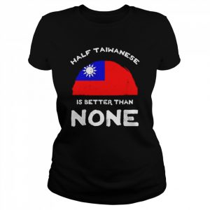 Half Taiwanese Is Better Than None Flag Of Taiwan T-Shirt Classic Women's T-shirt