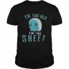 Halloween ghost I’m too old for this sheet  Classic Men's T-shirt