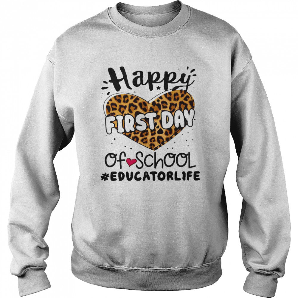 Happy First Day Of School Educator Life Shirt Unisex Sweatshirt