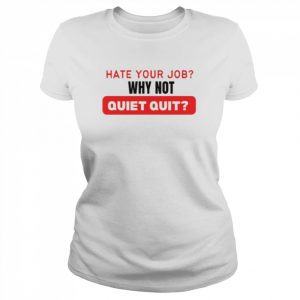 Hate Your Job Why Not Quiet Quitting  Classic Women's T-shirt