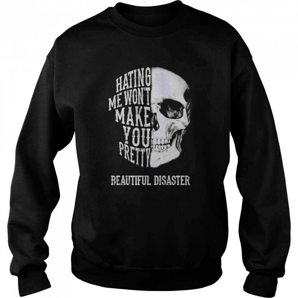 Hating me won’t make you pretty beautiful disaster  Unisex Sweatshirt