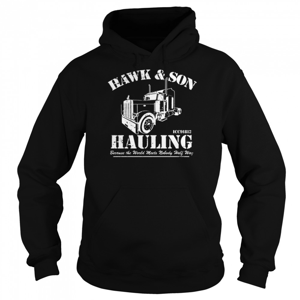 Hawk And Son Hauling Because The World Meets Nobody Half Way  Unisex Hoodie